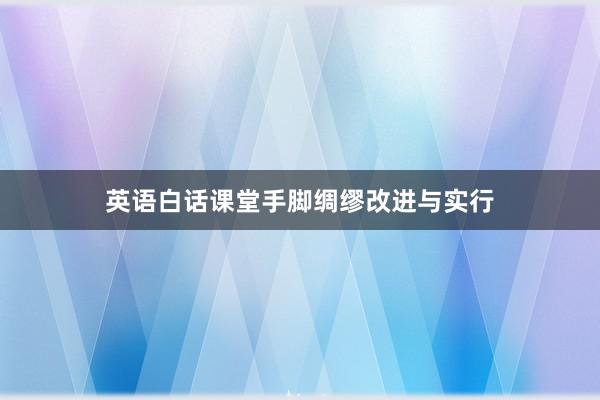英语白话课堂手脚绸缪改进与实行