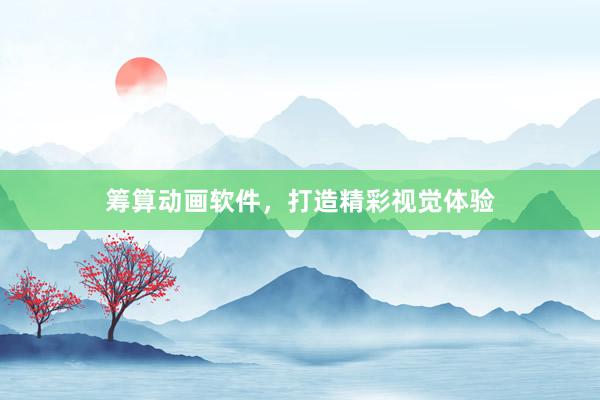筹算动画软件，打造精彩视觉体验